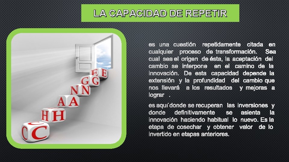 LA CAPACIDAD DE REPETIR ES UNA CUESTIÓN REPETIDAMENTE CITADA EN CUALQUIER PROCESO DE TRANSFORMACIÓN.