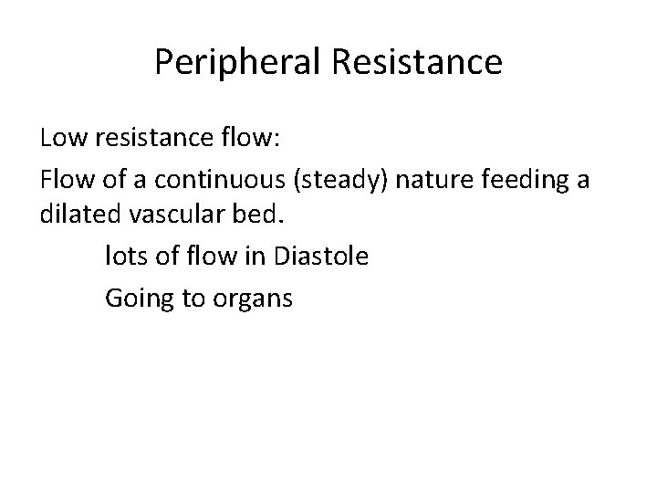 Peripheral Resistance Low resistance flow: Flow of a continuous (steady) nature feeding a dilated