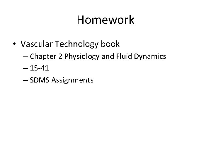 Homework • Vascular Technology book – Chapter 2 Physiology and Fluid Dynamics – 15