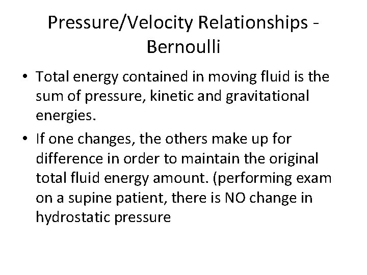 Pressure/Velocity Relationships Bernoulli • Total energy contained in moving fluid is the sum of