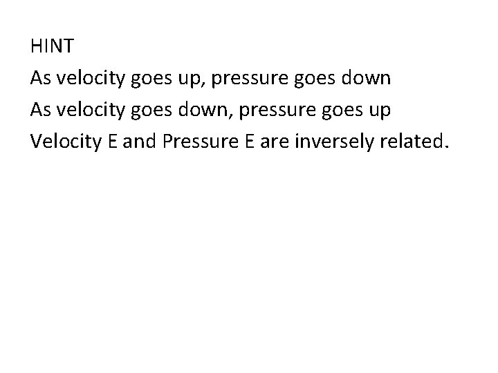 HINT As velocity goes up, pressure goes down As velocity goes down, pressure goes