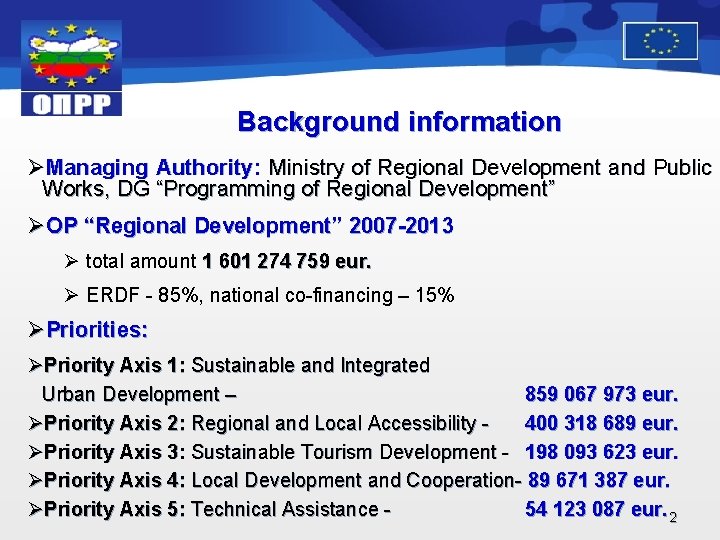 Background information ØManaging Authority: Ministry of Regional Development and Public Works, DG “Programming of