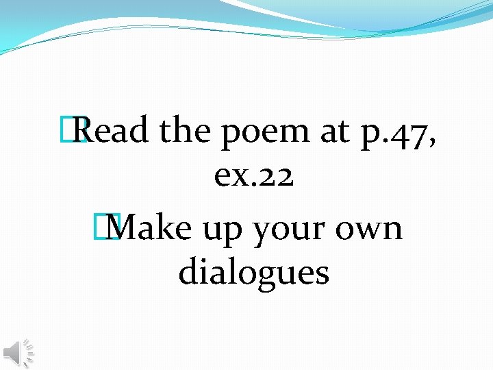� Read the poem at p. 47, ex. 22 � Make up your own