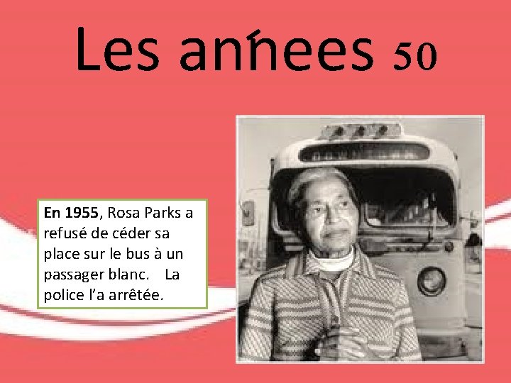 Les annees 50 En 1955, Rosa Parks a refusé de céder sa place sur