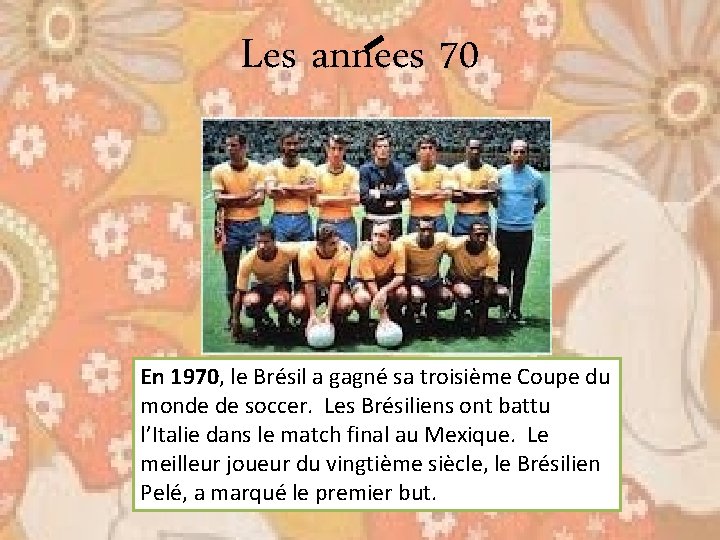 Les annees 70 En 1970, le Brésil a gagné sa troisième Coupe du monde