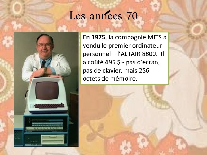 Les annees 70 En 1975, la compagnie MITS a vendu le premier ordinateur personnel