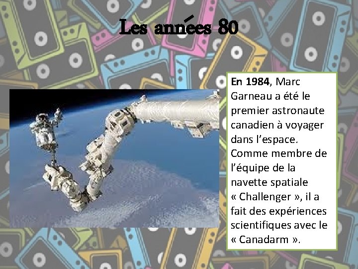 Les annees 80 En 1984, Marc Garneau a été le premier astronaute canadien à