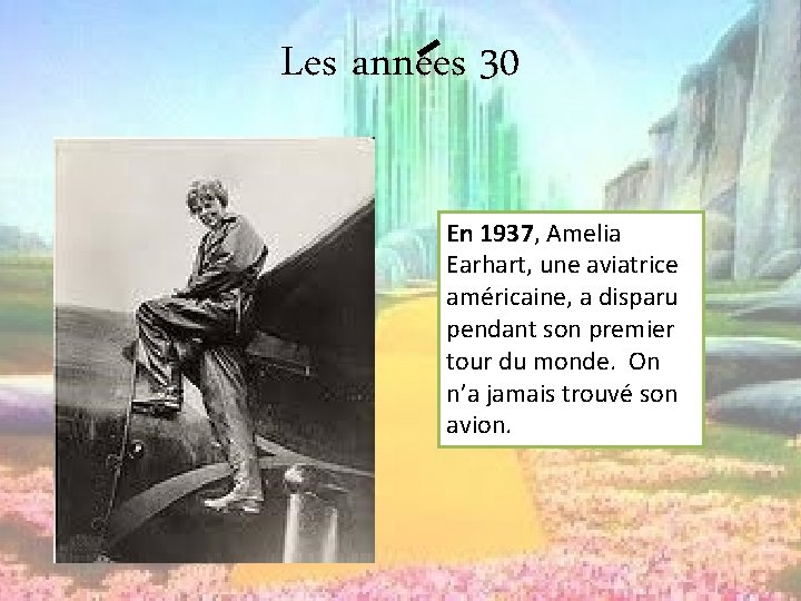 Les annees 30 En 1937, Amelia Earhart, une aviatrice américaine, a disparu pendant son