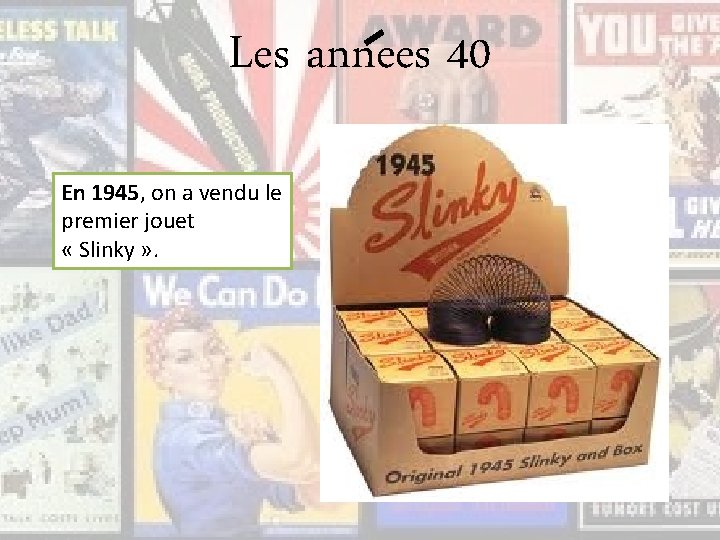 Les annees 40 En 1945, on a vendu le premier jouet « Slinky »