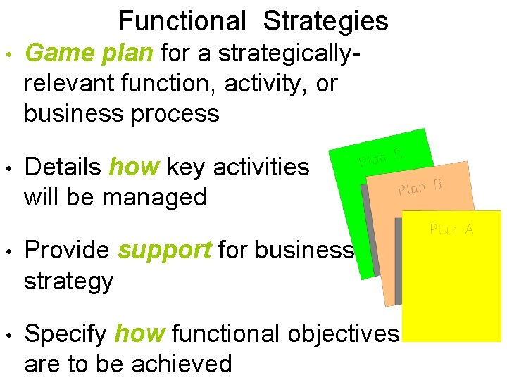 Functional Strategies • Game plan for a strategicallyrelevant function, activity, or business process •