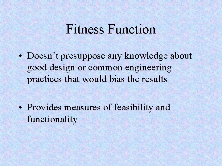 Fitness Function • Doesn’t presuppose any knowledge about good design or common engineering practices