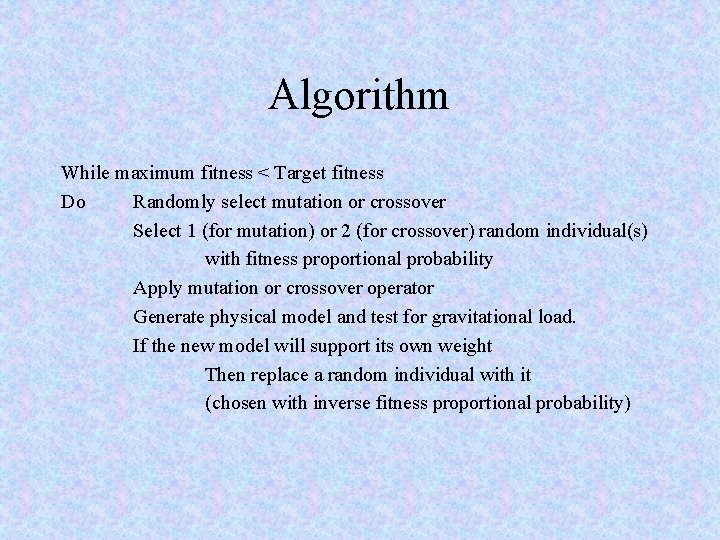 Algorithm While maximum fitness < Target fitness Do Randomly select mutation or crossover Select