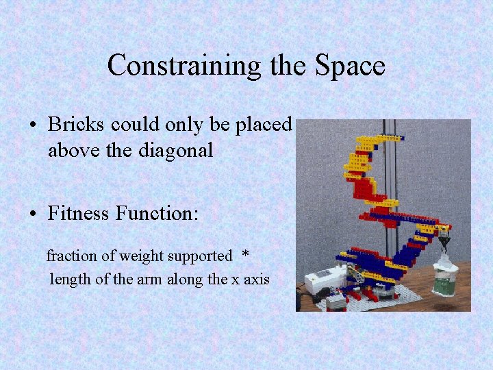 Constraining the Space • Bricks could only be placed above the diagonal • Fitness
