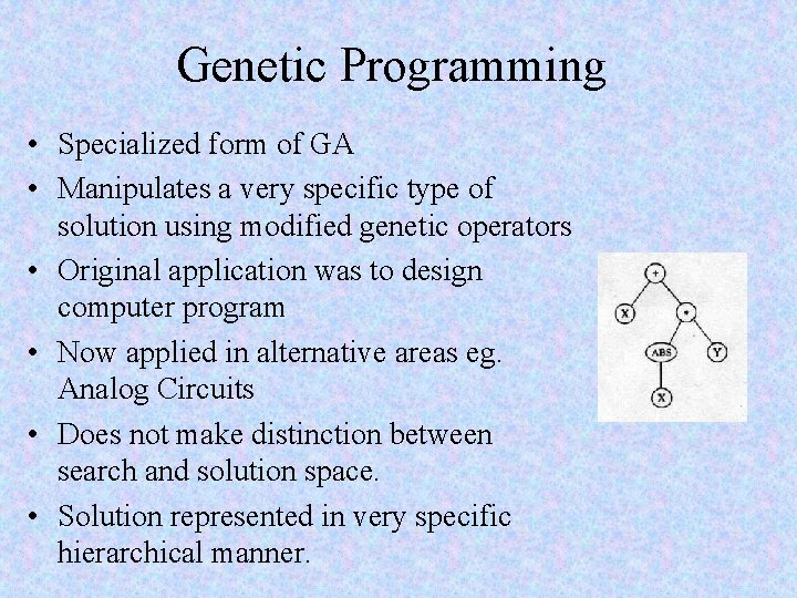 Genetic Programming • Specialized form of GA • Manipulates a very specific type of