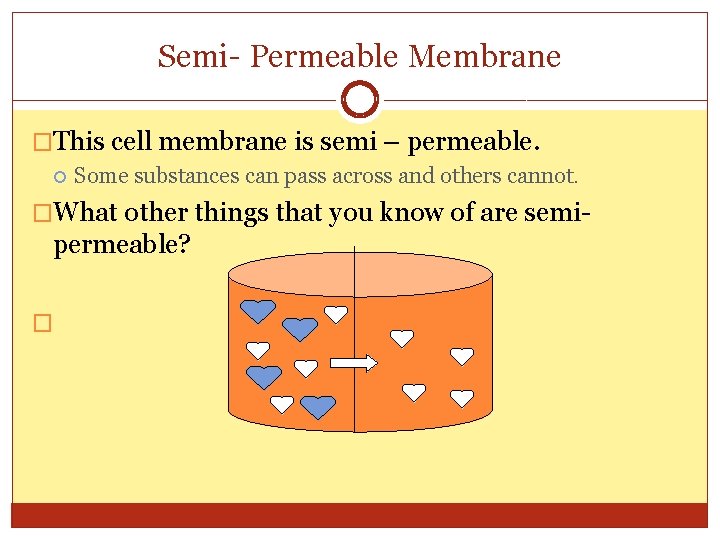 Semi- Permeable Membrane �This cell membrane is semi – permeable. Some substances can pass