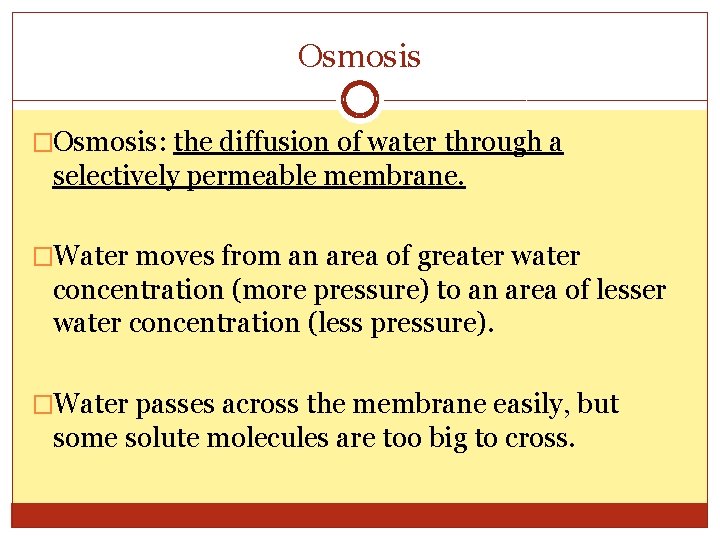 Osmosis �Osmosis: the diffusion of water through a selectively permeable membrane. �Water moves from