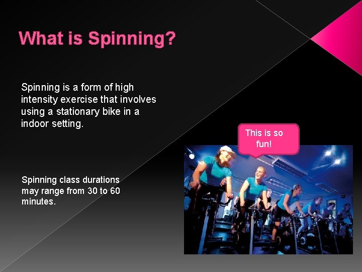 What is Spinning? Spinning is a form of high intensity exercise that involves using