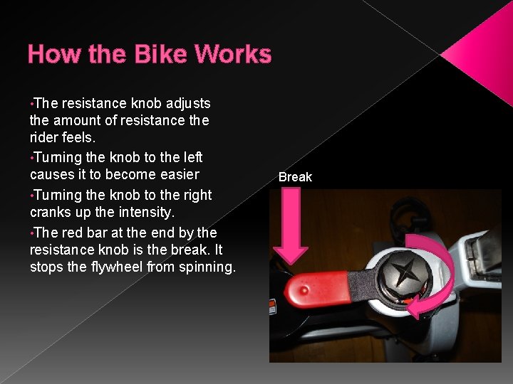 How the Bike Works • The resistance knob adjusts the amount of resistance the