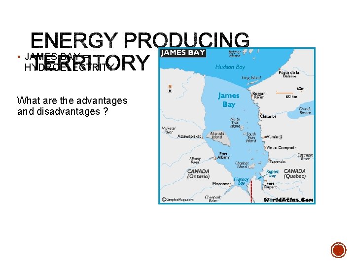 § JAMES BAY = HYDROELECTRITY What are the advantages and disadvantages ? 