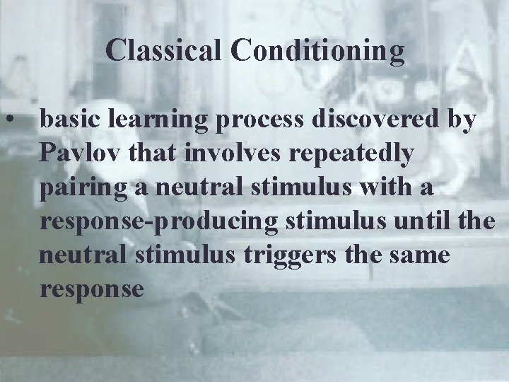 Classical Conditioning • basic learning process discovered by Pavlov that involves repeatedly pairing a