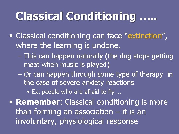 Classical Conditioning …. . • Classical conditioning can face “extinction”, where the learning is