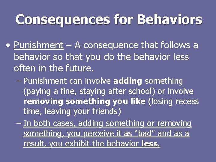 Consequences for Behaviors • Punishment – A consequence that follows a behavior so that