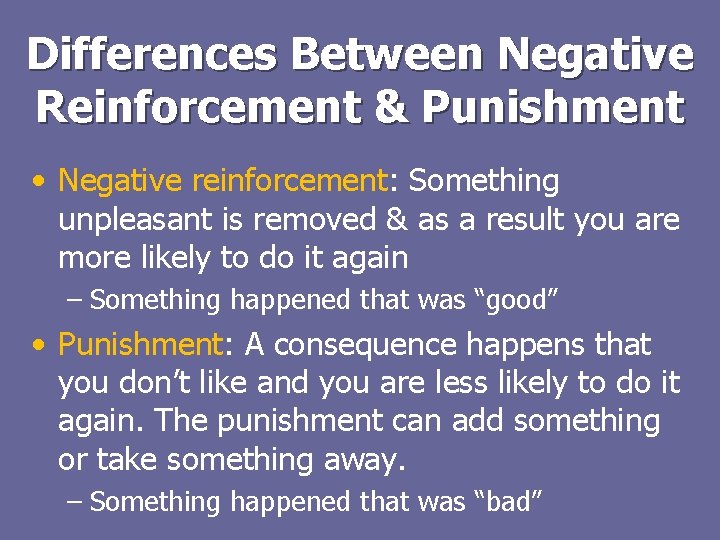 Differences Between Negative Reinforcement & Punishment • Negative reinforcement: Something unpleasant is removed &