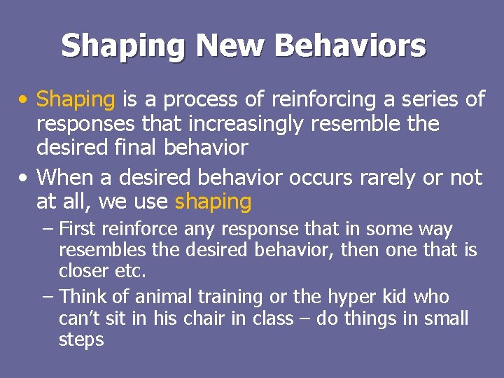 Shaping New Behaviors • Shaping is a process of reinforcing a series of responses