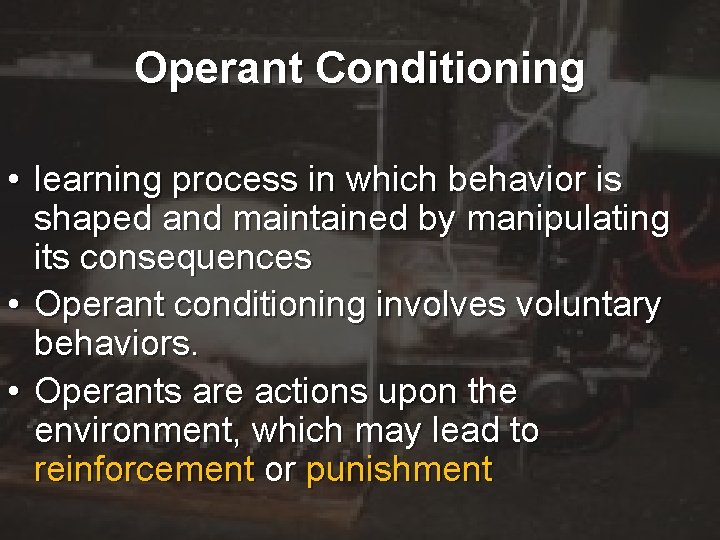 Operant Conditioning • learning process in which behavior is shaped and maintained by manipulating