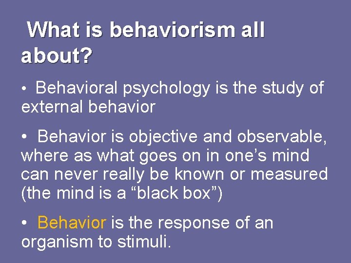 What is behaviorism all about? • Behavioral psychology is the study of external behavior