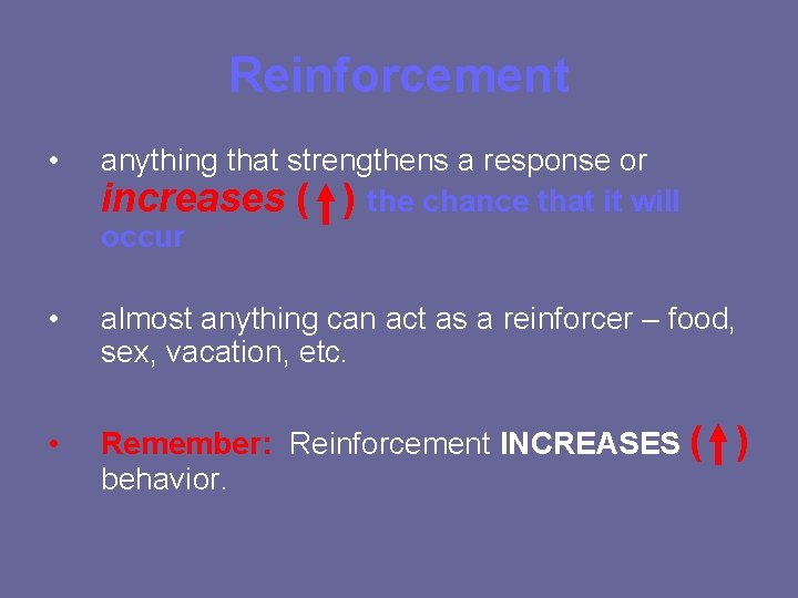 Reinforcement • anything that strengthens a response or increases ( ) the chance that