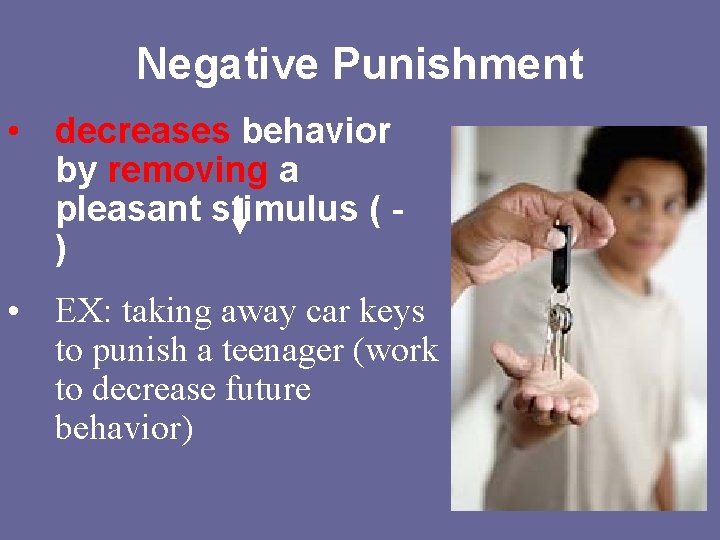 Negative Punishment • decreases behavior by removing a pleasant stimulus ( ) • EX: