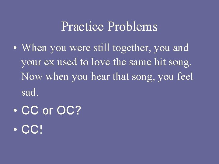 Practice Problems • When you were still together, you and your ex used to