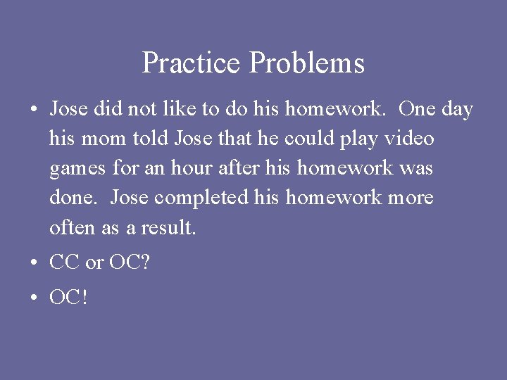 Practice Problems • Jose did not like to do his homework. One day his