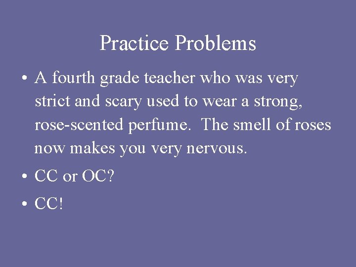 Practice Problems • A fourth grade teacher who was very strict and scary used