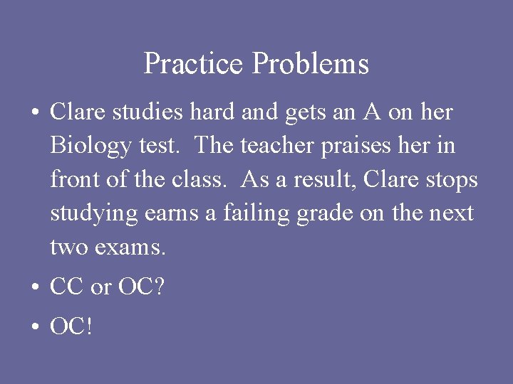 Practice Problems • Clare studies hard and gets an A on her Biology test.