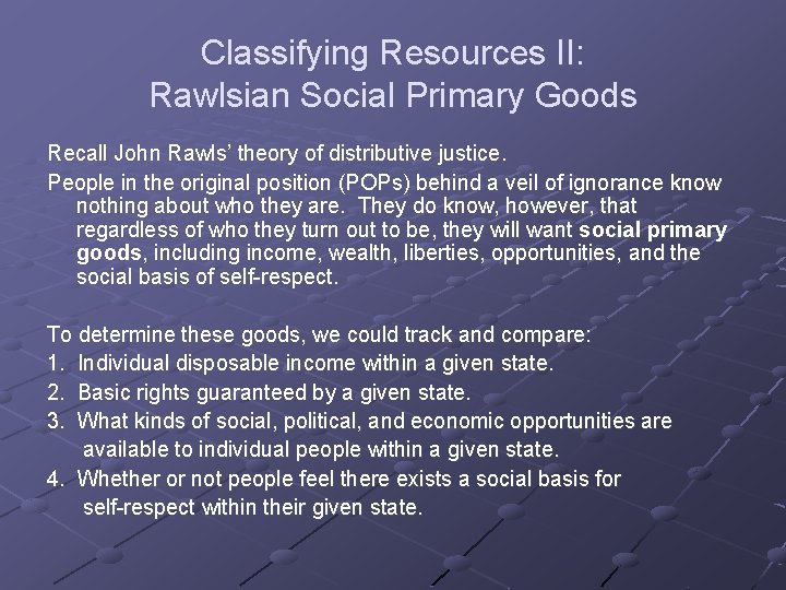 Classifying Resources II: Rawlsian Social Primary Goods Recall John Rawls’ theory of distributive justice.