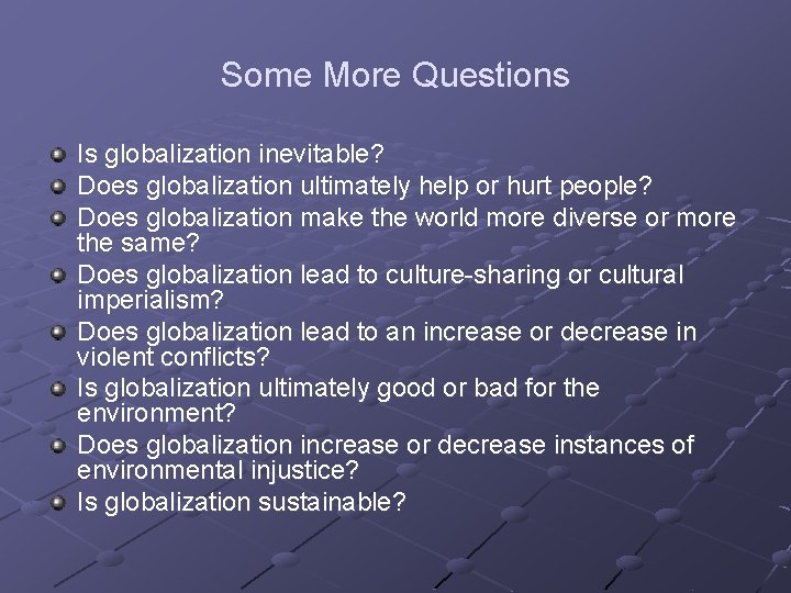 Some More Questions Is globalization inevitable? Does globalization ultimately help or hurt people? Does