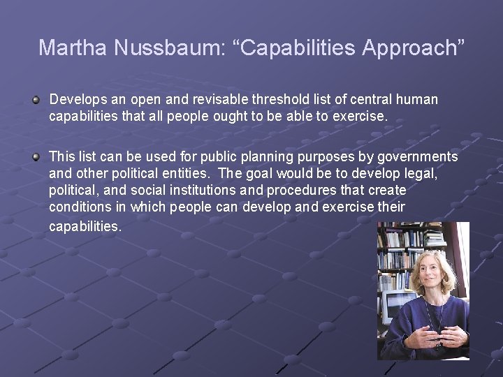 Martha Nussbaum: “Capabilities Approach” Develops an open and revisable threshold list of central human