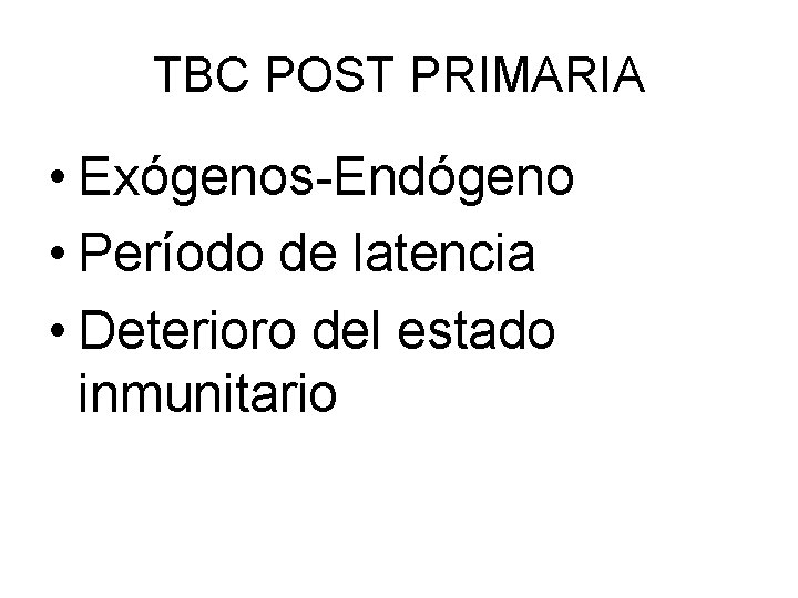 TBC POST PRIMARIA • Exógenos-Endógeno • Período de latencia • Deterioro del estado inmunitario