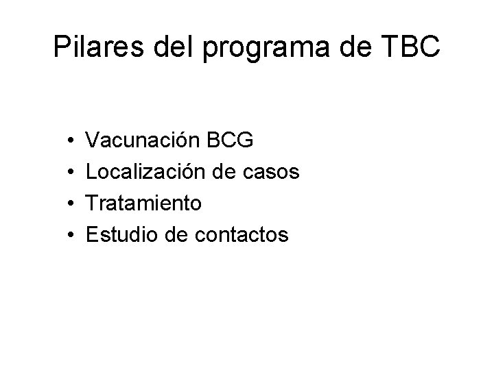 Pilares del programa de TBC • • Vacunación BCG Localización de casos Tratamiento Estudio