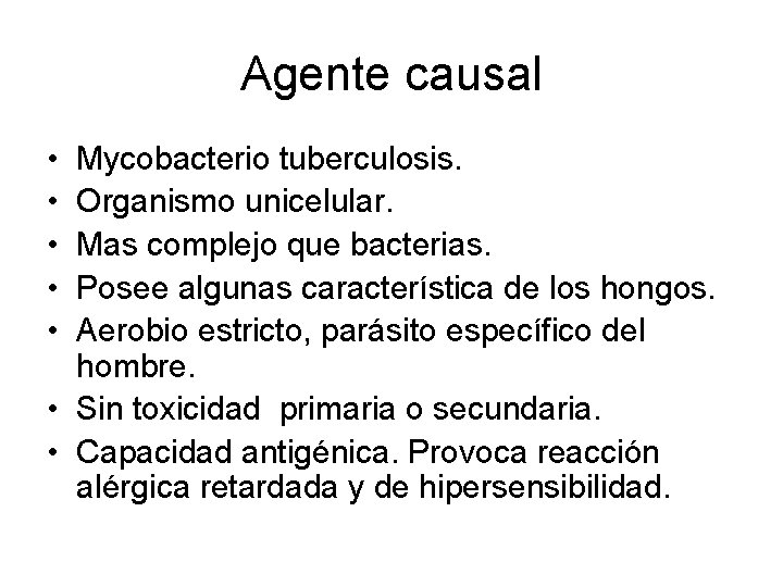 Agente causal • • • Mycobacterio tuberculosis. Organismo unicelular. Mas complejo que bacterias. Posee