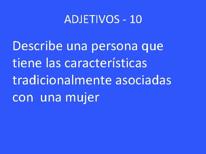 ADJETIVOS - 10 Describe una persona que tiene las características tradicionalmente asociadas con una