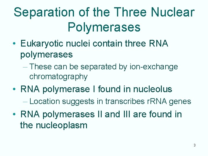 Separation of the Three Nuclear Polymerases • Eukaryotic nuclei contain three RNA polymerases –