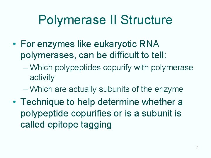 Polymerase II Structure • For enzymes like eukaryotic RNA polymerases, can be difficult to