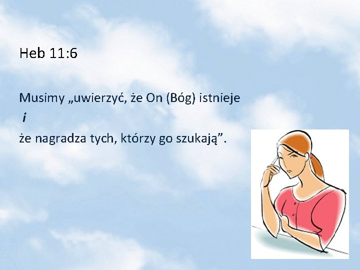 Heb 11: 6 Musimy „uwierzyć, że On (Bóg) istnieje i że nagradza tych, którzy