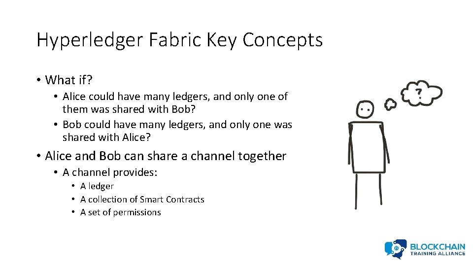 Hyperledger Fabric Key Concepts • What if? • Alice could have many ledgers, and