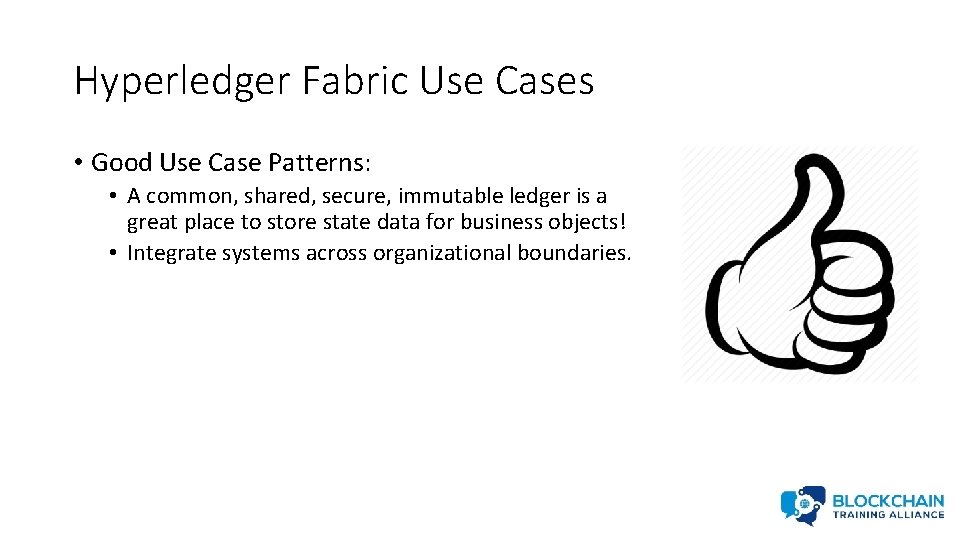 Hyperledger Fabric Use Cases • Good Use Case Patterns: • A common, shared, secure,