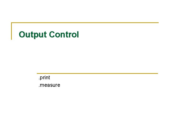 Output Control . print. measure 