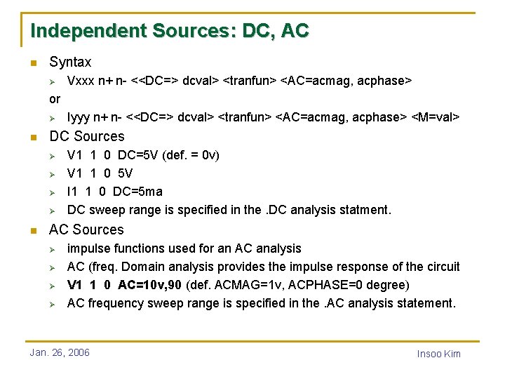 Independent Sources: DC, AC n Syntax Ø Vxxx n+ n- <<DC=> dcval> <tranfun> <AC=acmag,